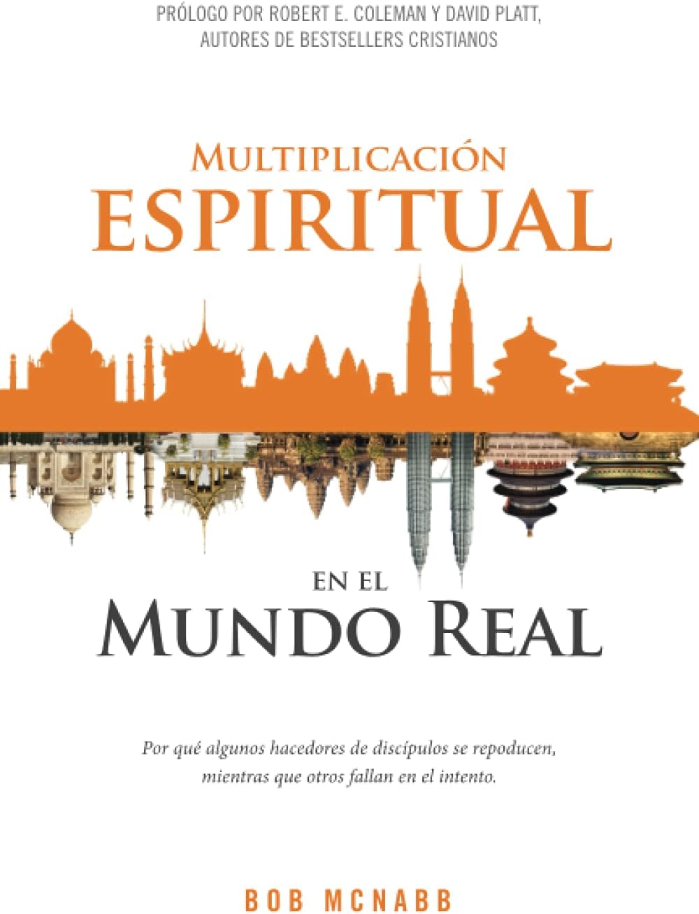 Multiplicación Espiritual en el Mundo Real: Por Qué Algunos Hacedores de Discípulos Se Repoducen, Mientras Que Otros Fallan en el Intento