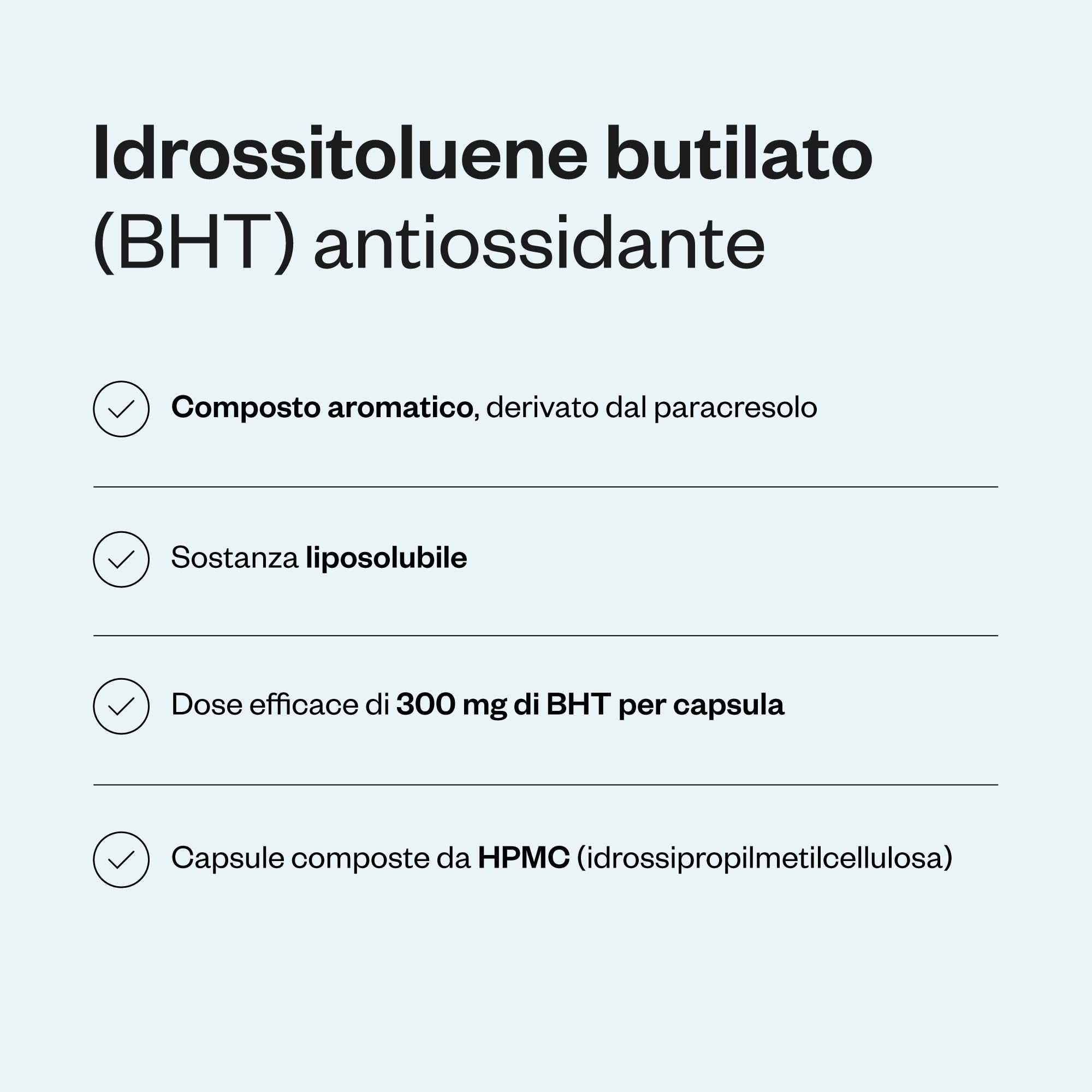 BHT (Butylated Hydroxytoluene) - Aiuta a combattere lo stress ossidativo - Potente antiossidante e antivirale - Antietà - Vegano - Supersmart