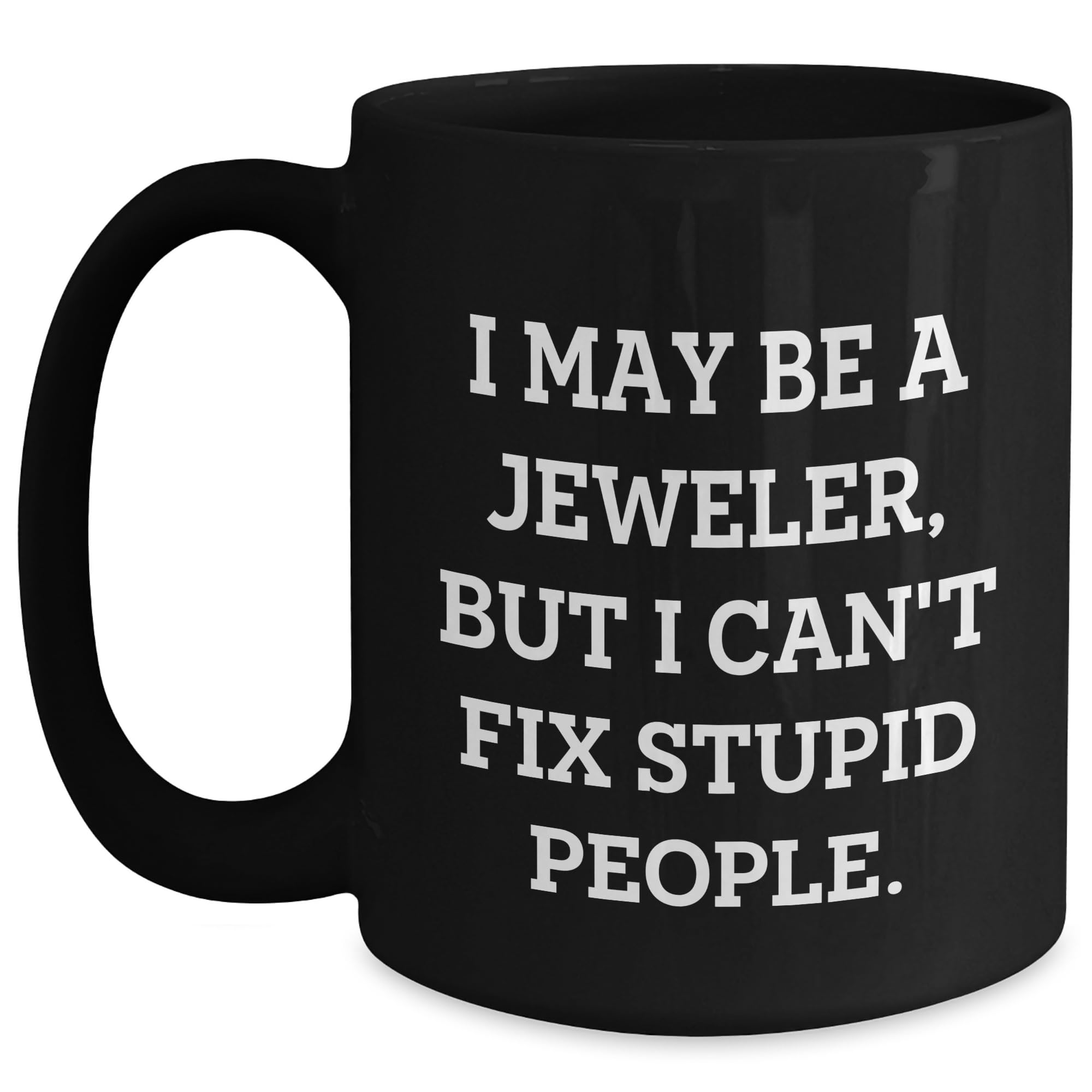 Jeweler's Hilarious Gift for Friends and Family - Black Coffee Mug with Funny Quote I May  — funny ceramic mug from ShopProudGifts
