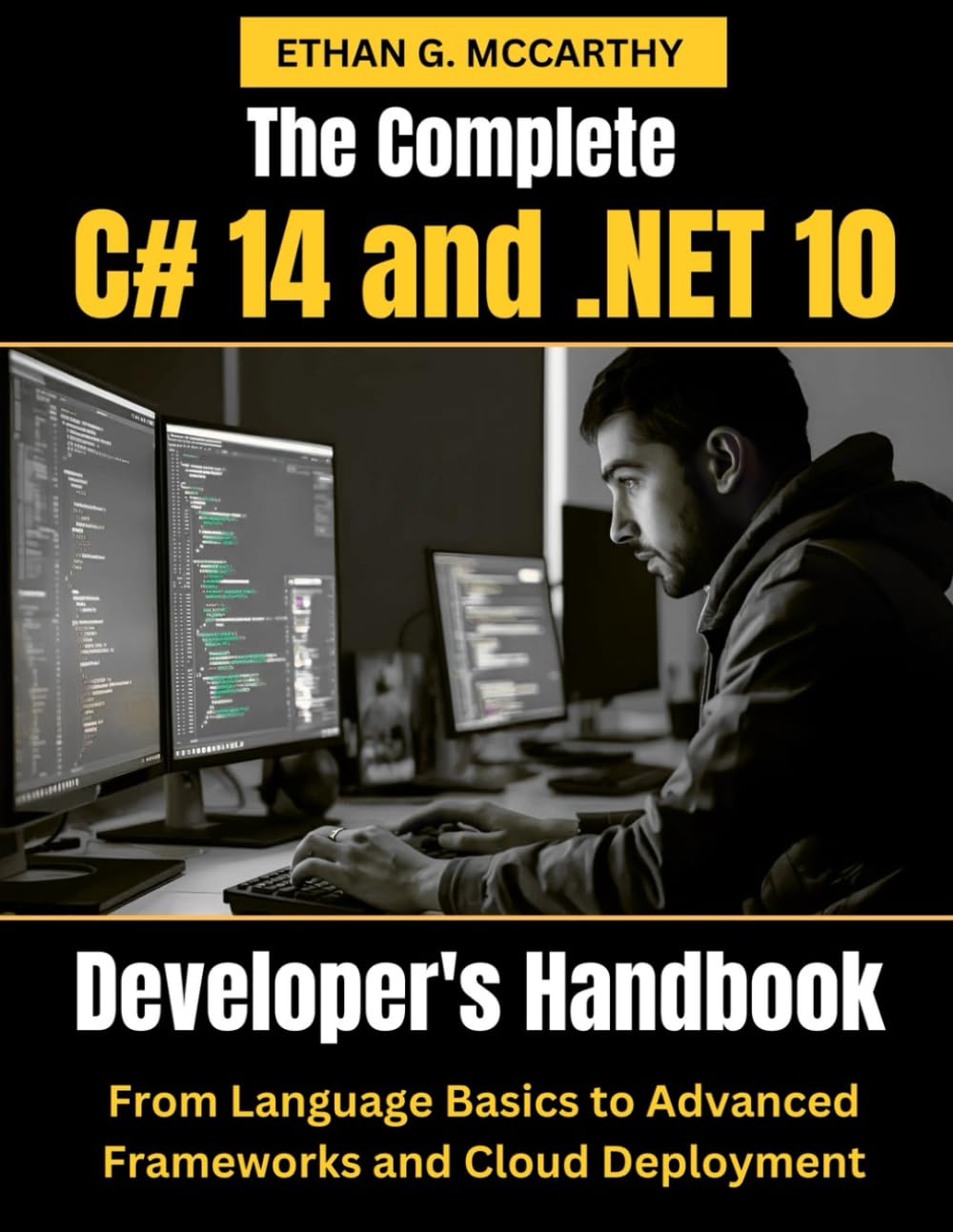 The Complete C# 14 and .NET 10 Developer’s Handbook: From Language Basics to Advanced Frameworks and Cloud Deployment (Web programming,cloud computing and developing guide)