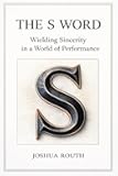 The S Word: Wielding Sincerity in a World of Performance