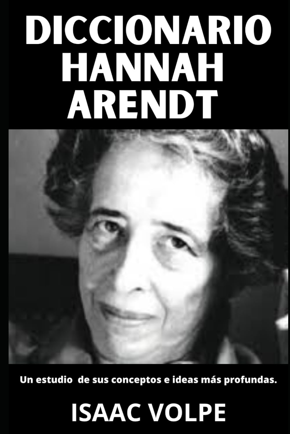 DICCIONARIO HANNAH ARENDT. Un estudio de sus conceptos e ideas más profundas: Una guía esencial con 100 conceptos fundamentales de un gran pensador y ... DE FILOSOFÍA Y GRANDES PENSADORES)