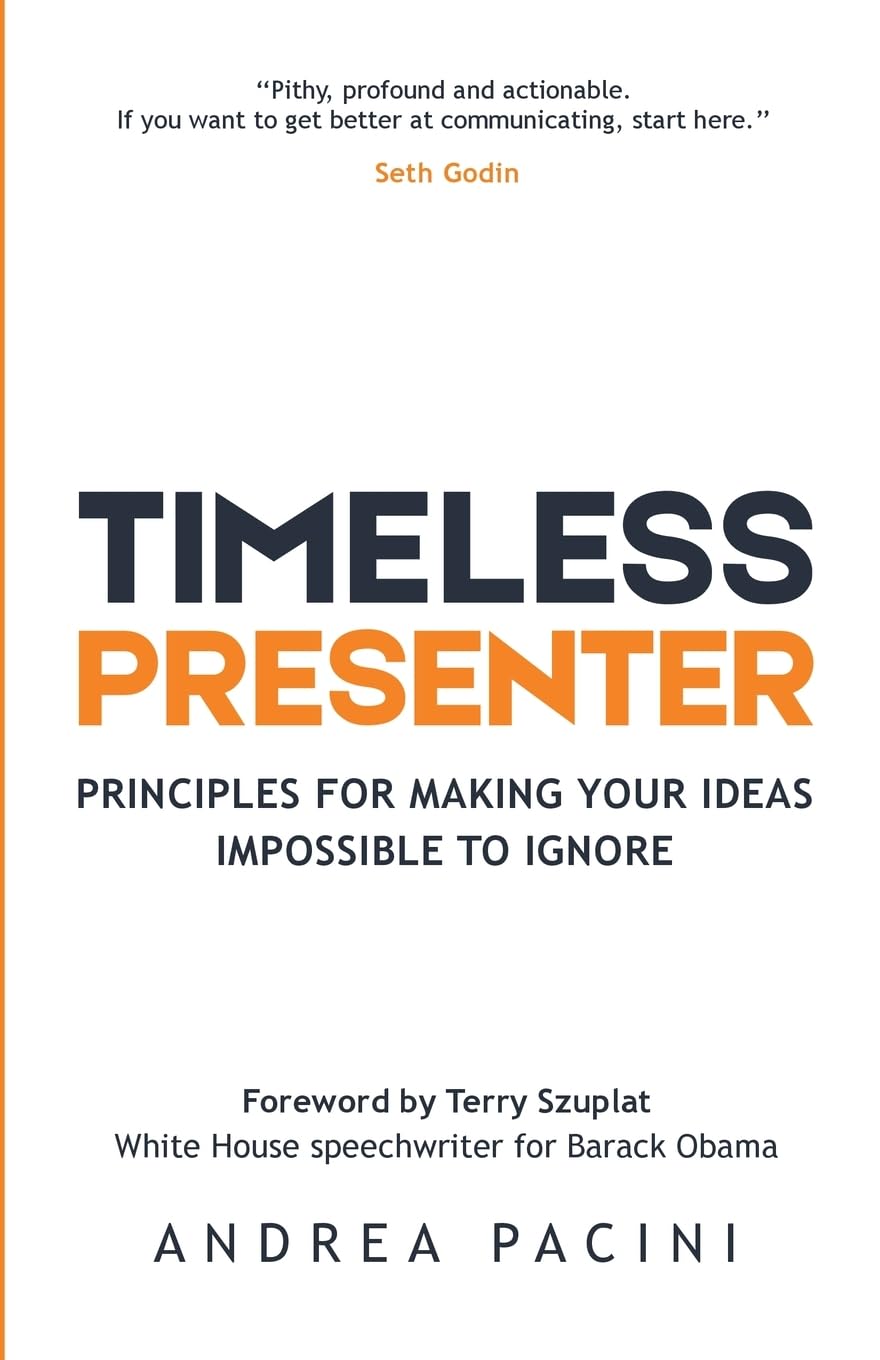 Timeless Presenter: Principles for Making Your Ideas Impossible to Ignore