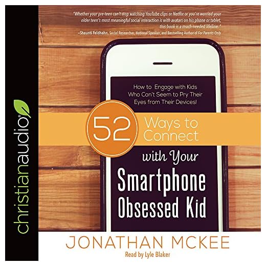 52 Ways to Connect with Your Smartphone Obsessed Kid: How to Engage with Kids Who Can’t Seem to Pry Their Eyes from Their Devices!