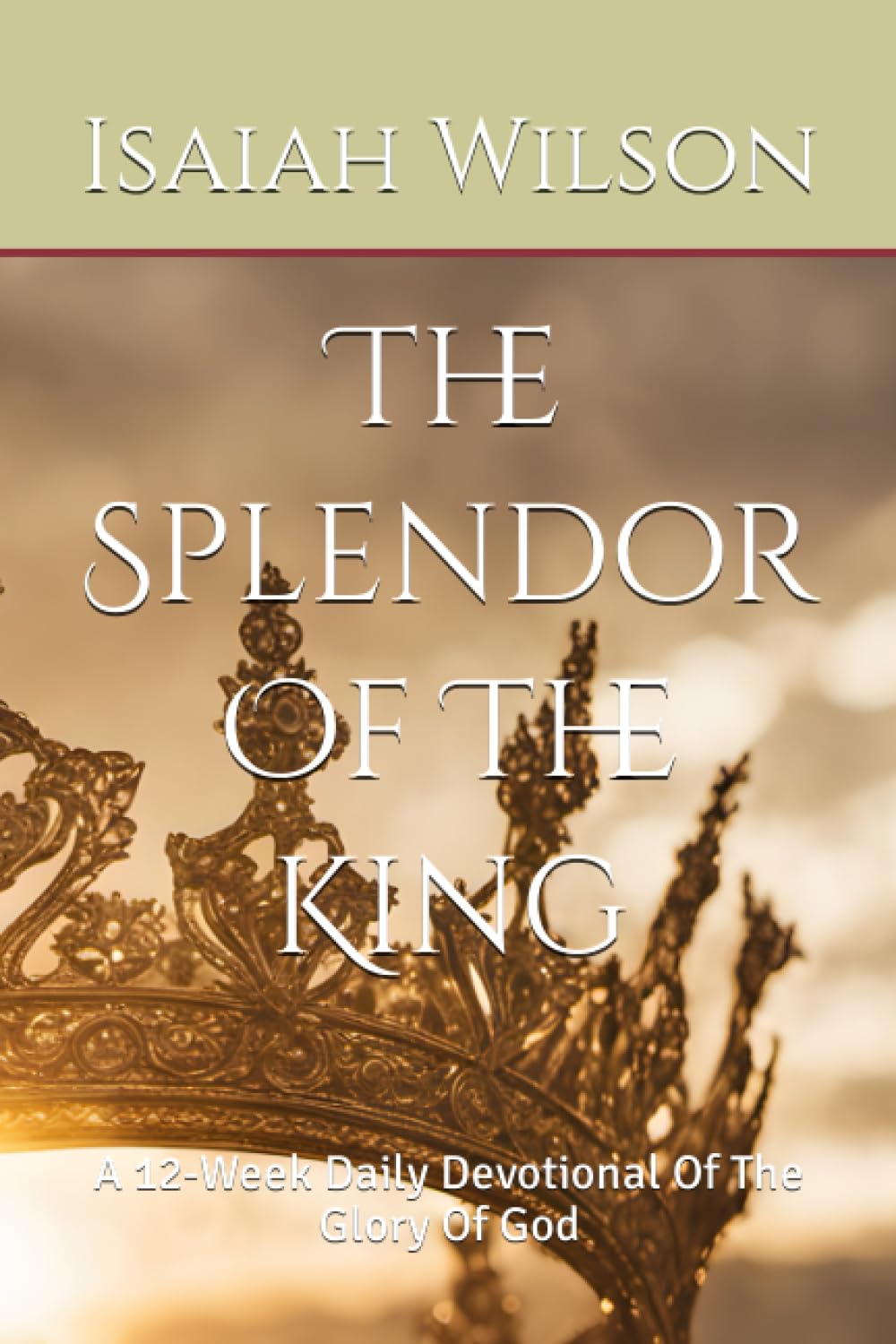 The Splendor Of The King: A 12-Week Daily Devotional Of The Glory Of God