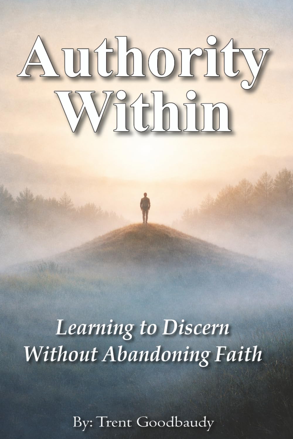 Authority Within: Learning to Discern Without Abandoning Faith (The Liberty Truth Series)
