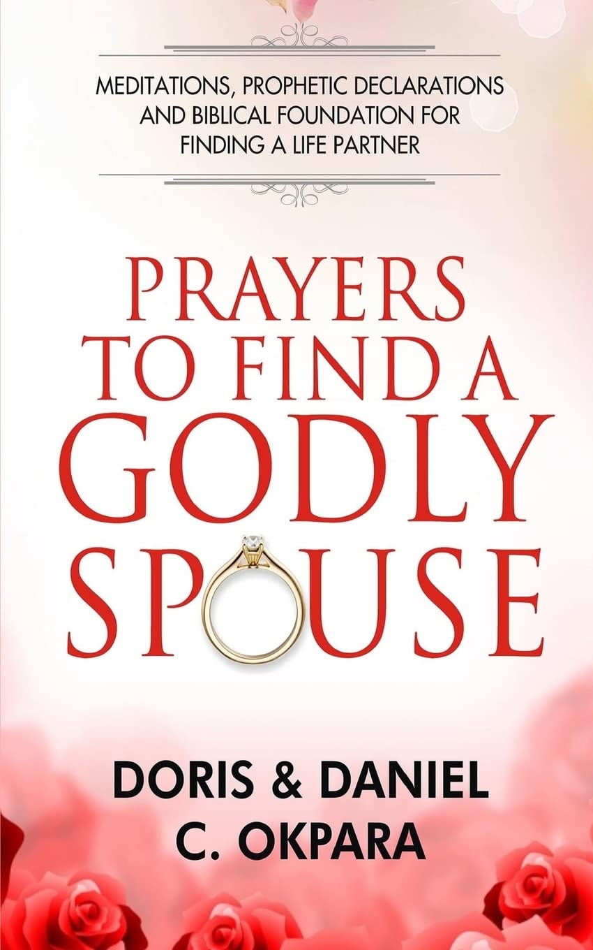 Prayers to Find a Godly Spouse: Meditations, Prophetic Declarations and Biblical Foundation for Finding a Life Partner