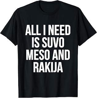 Balkan Food Slovenian All I Need Is Suvo Meso And Rakija T-Shirt