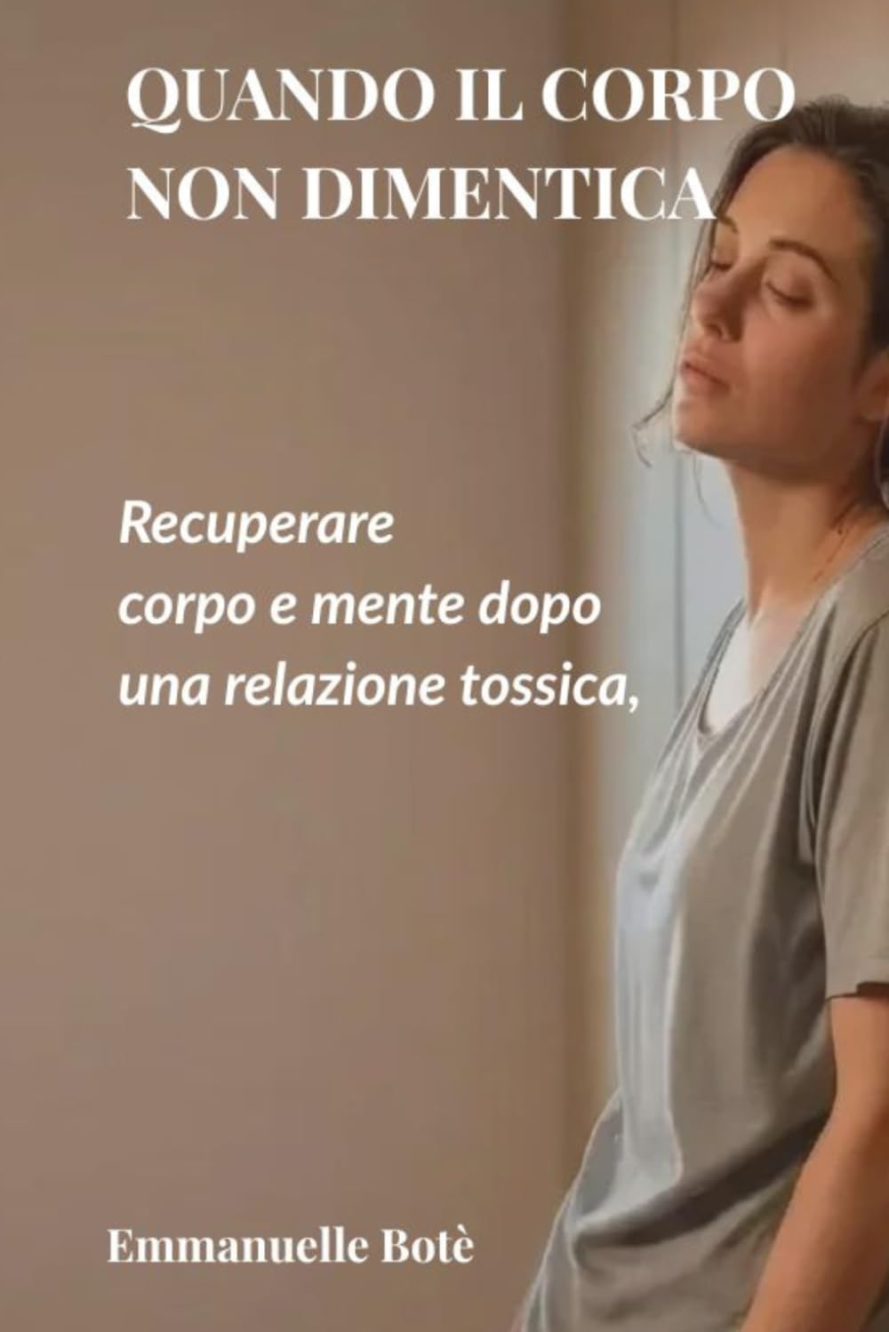 Quando il corpo non dimentica: Recuperare corpo e mente dopo una relazione tossica, quando il tuo sistema è andato in tilt (Libri sulla Consapevolezza Relazionale)