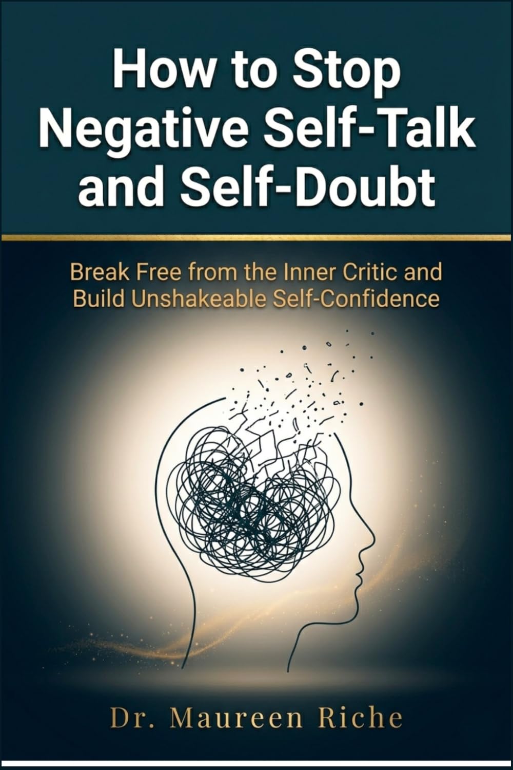 How to Stop Negative Self-Talk and Self-Doubt: Break Free from the Inner Critic and Build Unshakeable Self-Confidence