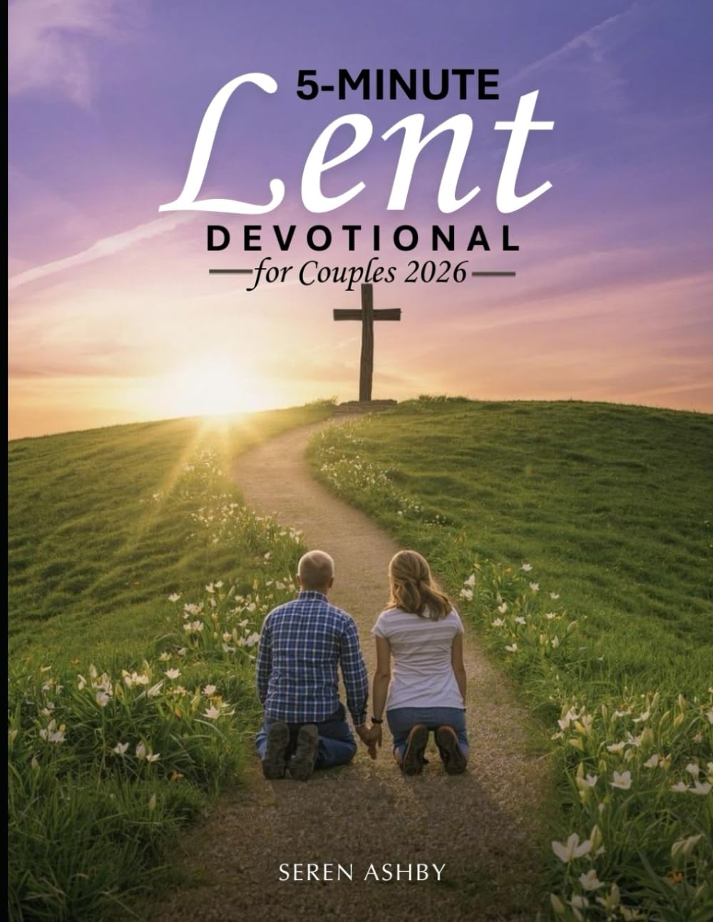 5-Minute Lent Devotional for Couples 2026: Strengthening Love, Deepening Faith, and Preparing Your Marriage for Easter