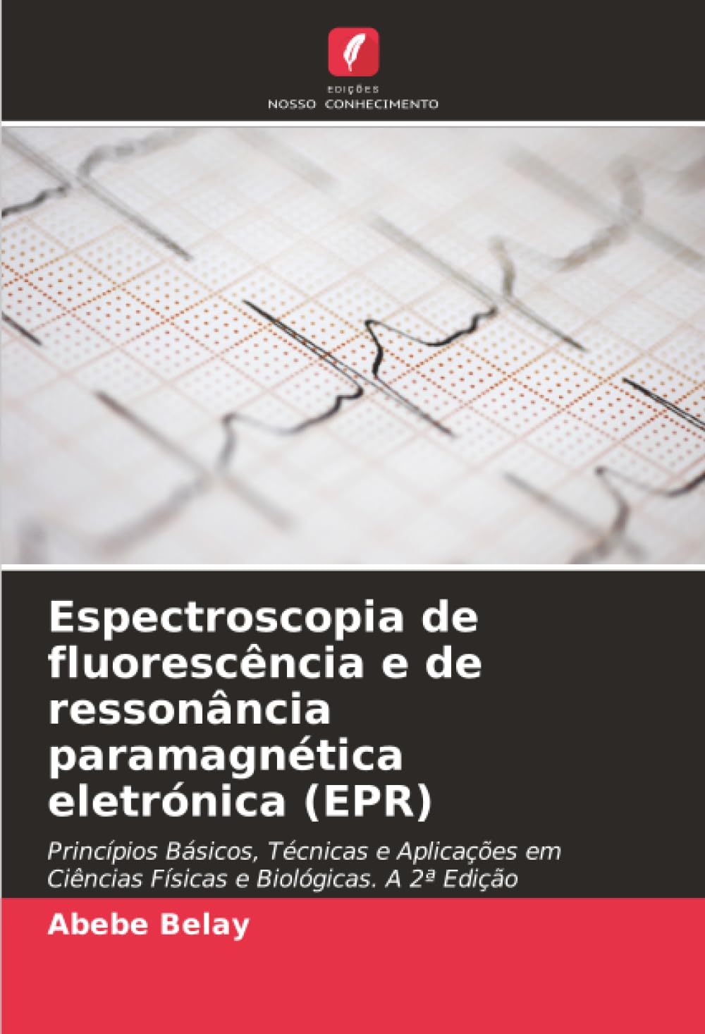 Espectroscopia de fluorescência e de ressonância paramagnética eletrónica (EPR): Princípios Básicos, Técnicas e Aplicações em Ciências Físicas e Biológicas. A 2ª Edição