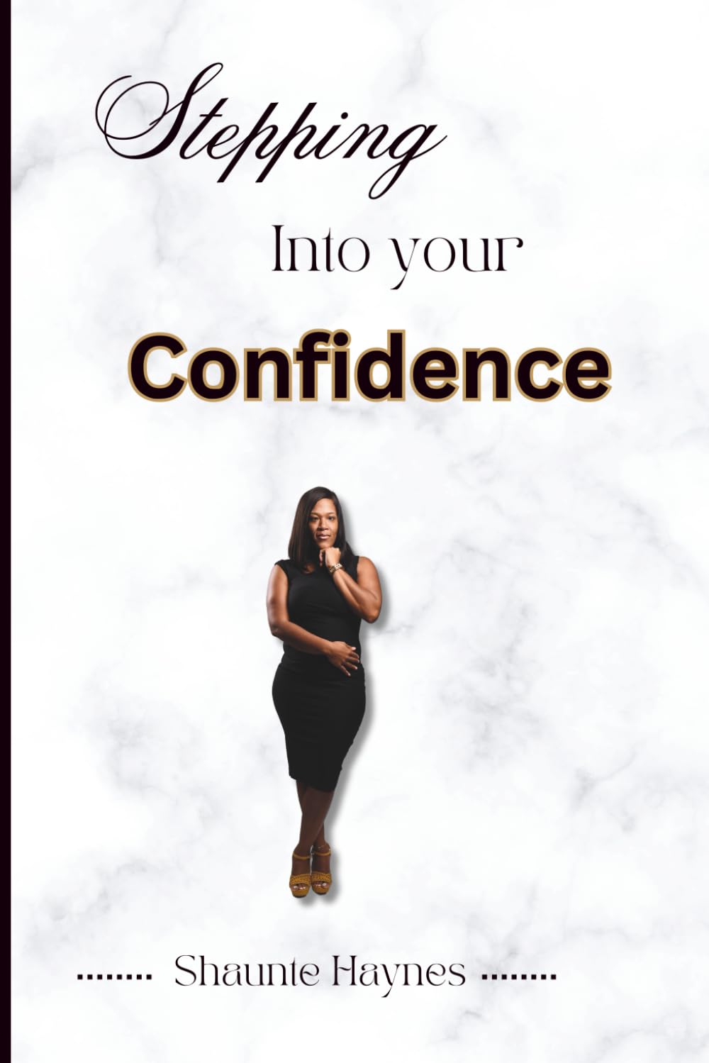 Stepping Into Your Confidence: A Guided Journey To Build Unshakable Self-Belief
