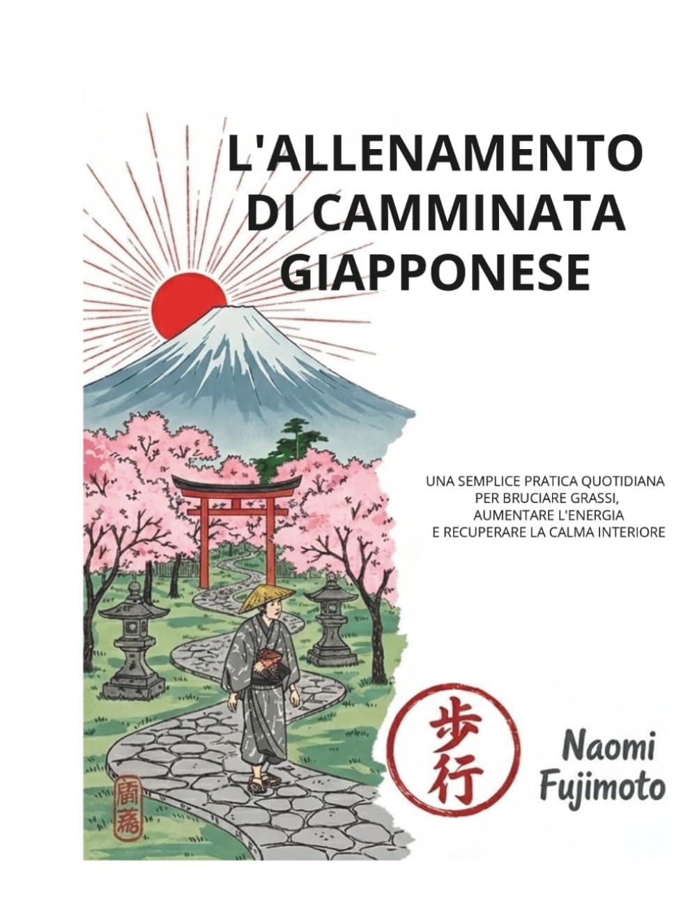 Allenamento di camminata giapponese: Una semplice pratica quotidiana per bruciare i grassi, Aumenta l'energia e ritrova la calma interiore. Ispirato ai segreti di benessere senza tempo del Giappone