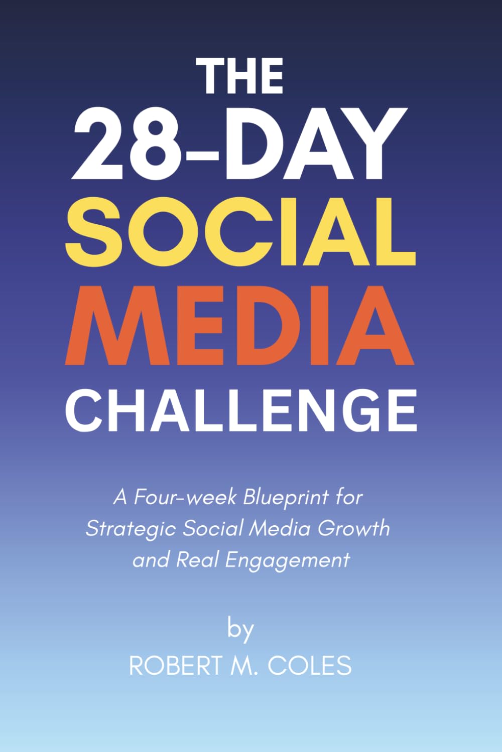 The 28 Day Social Media Marketing Challenge: A Four-week Blueprint for Strategic Social Media Growth and Real Engagement (The 28-Day Challenge)
