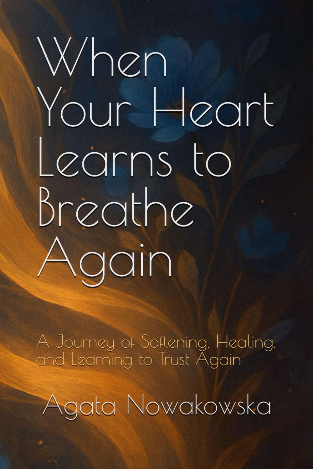 When Your Heart Learns to Breathe Again: A Journey of Softening, Healing, and Learning to Trust Again