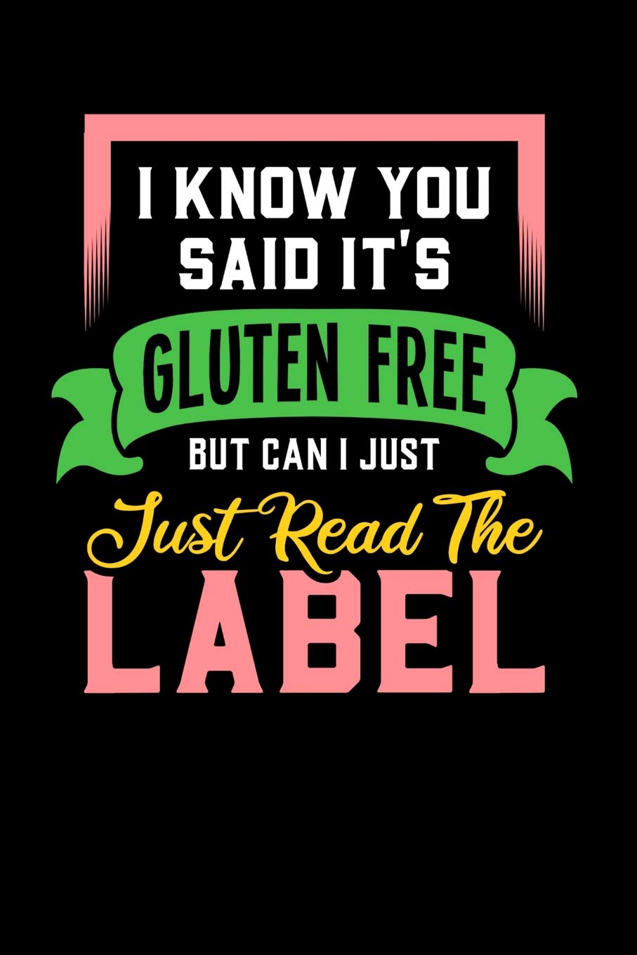 I Know You Said It's Gluten Free But Can I Just Read The Label: 120 Pages I 6x9 I Dot Grid I Funny Food Triggered Intolerance Gifts