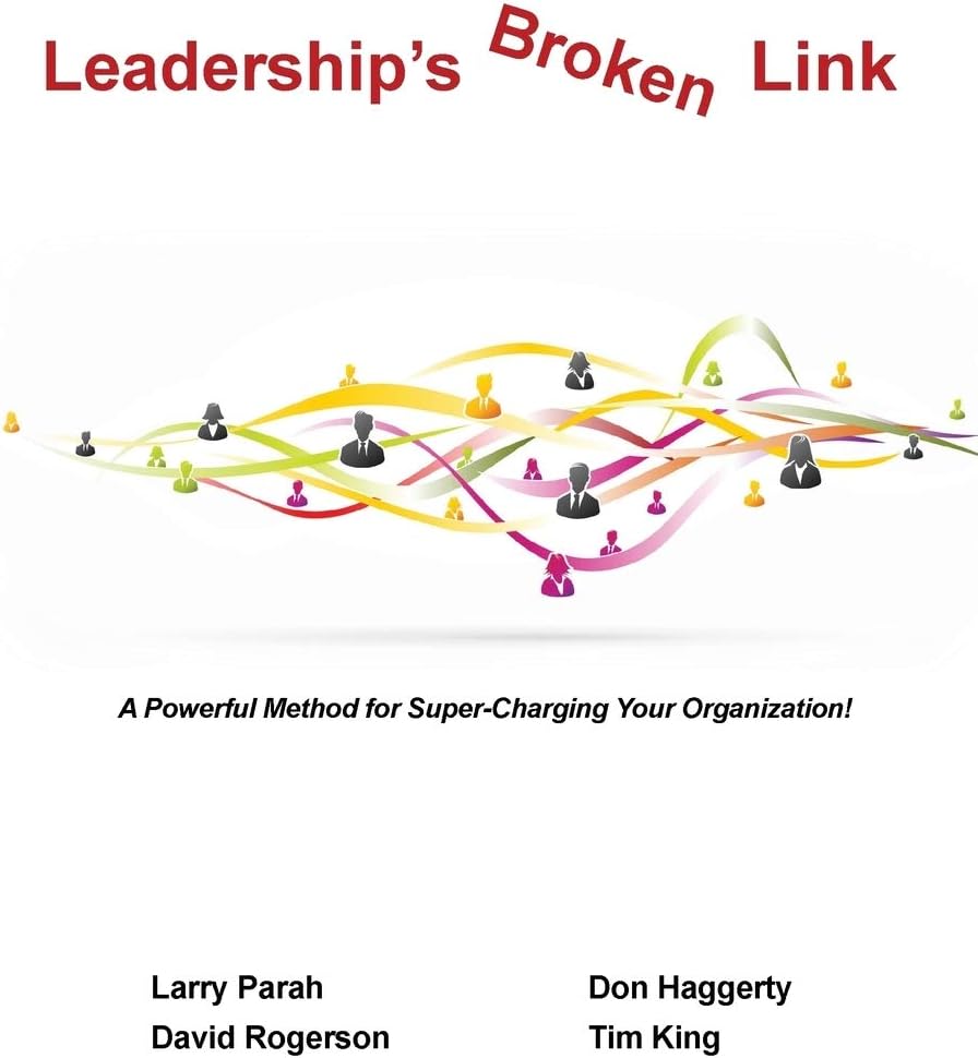 Leaderships Broken Link: A powerful method for super-charging your organization!