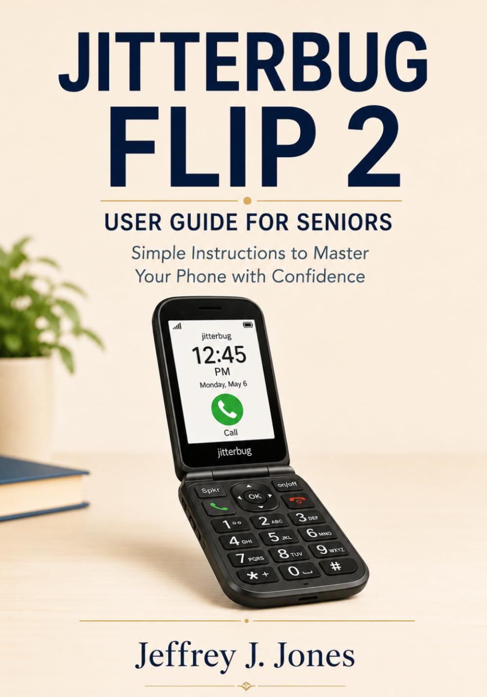 Jitterbug Flip 2 User Guide for Seniors: Simple Instructions to Master Your Phone with Confidence