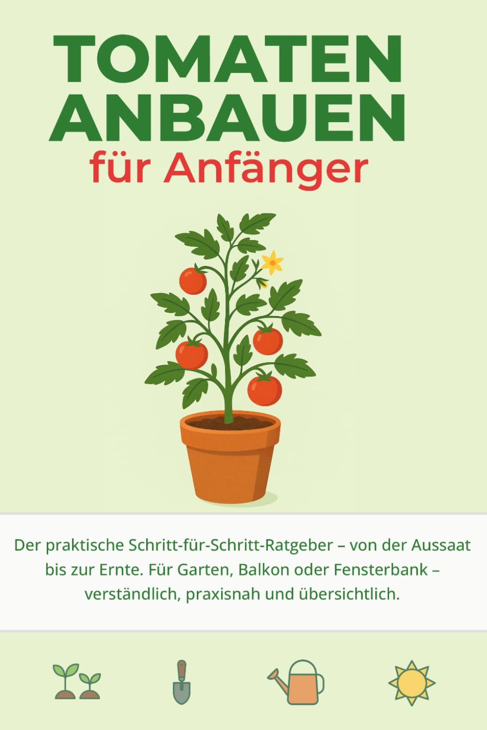 Tomaten anbauen für Anfänger: Der praktische Schritt-für-Schritt-Ratgeber – von der Aussaat bis zur Ernte. Für Garten, Balkon oder Fensterbank – praxisnah und verständlich