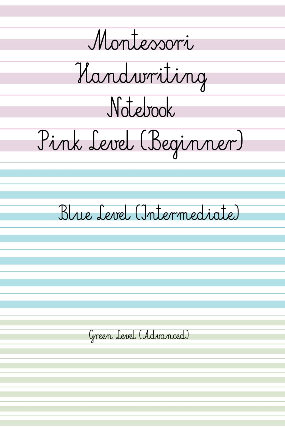 Montessori Handwriting Notebook Progressive Writing Lines for Pink, Blue & Green Levels: Lined Paper with Montessori Pink, Blue and Green Level Lines ... Series | Writing Levels: Pink • Blue • Green)