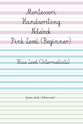 Montessori Handwriting Notebook Progressive Writing Lines for Pink, Blue & Green Levels: Lined Paper with Montessori Pink, Blue and Green Level Lines ... Series | Writing Levels: Pink • Blue • Green)