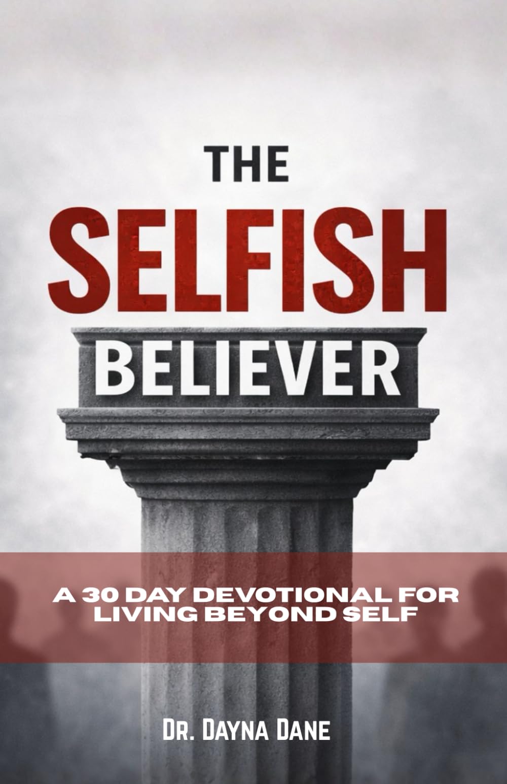 The Selfish Believer: A 30 Day Devotional for Living Beyond Self