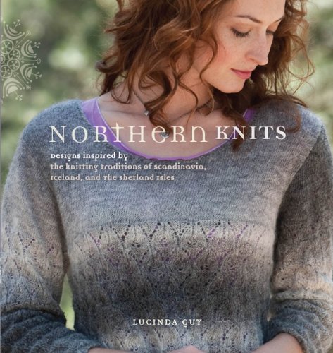Northern Knits: Designs Inspired by the Knitting Traditions of Scandinavia Iceland and the Shetland Isles