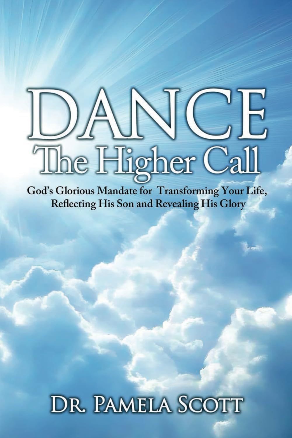 Dance: The Higher Call: God's Glorious Mandate for Transforming Your Life, Reflecting His Son and Revealing His Glory