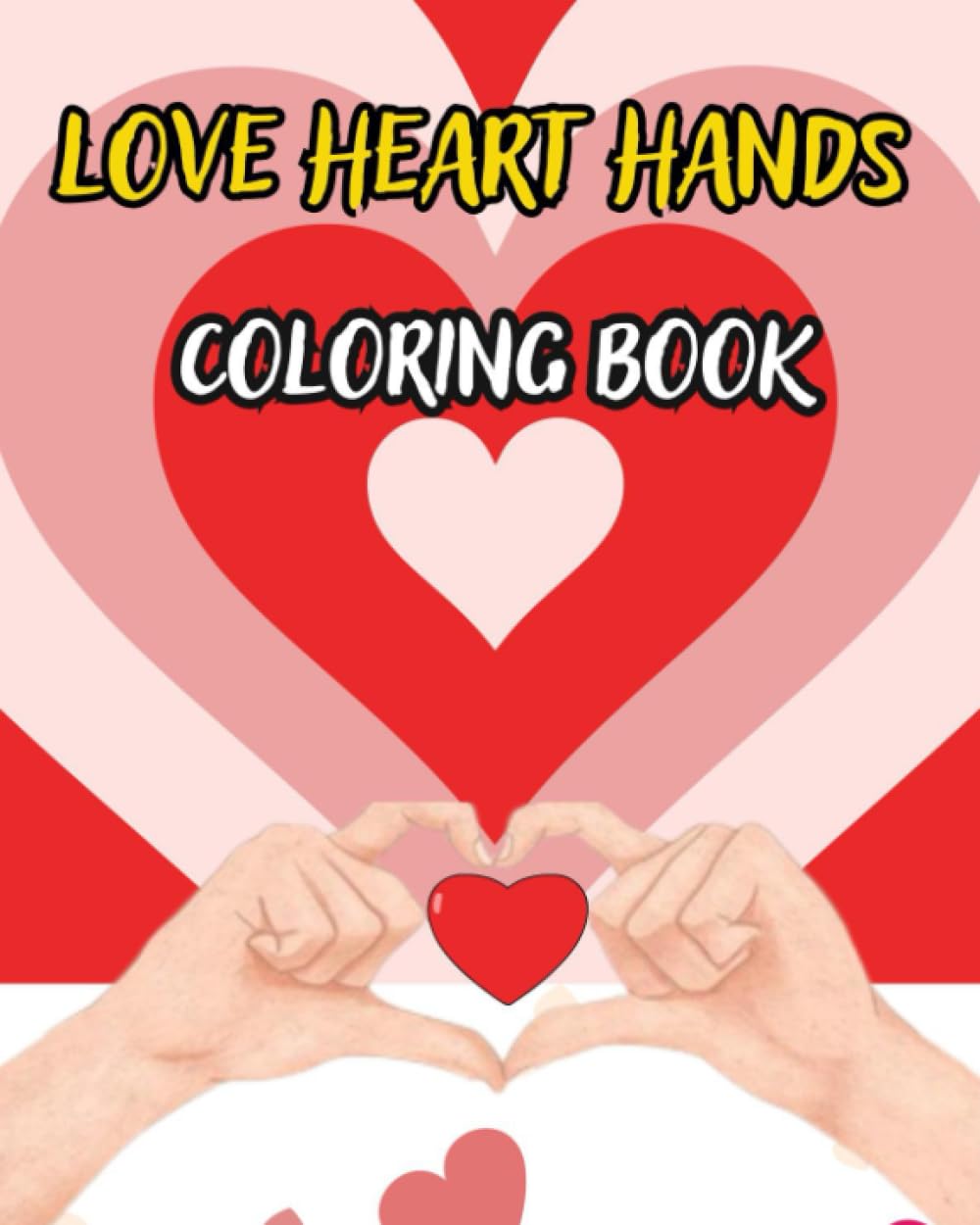 Love Heart Hands Coloring Book: Hearts-Hands With Loving Colouring Book Illustration Promoting Joy And Love The Perfect Gift For Everyone