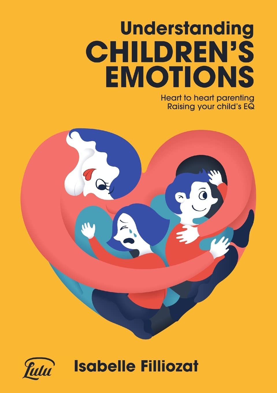Understanding Children's Emotions: Heart to heart parenting - Raising your child's EQ