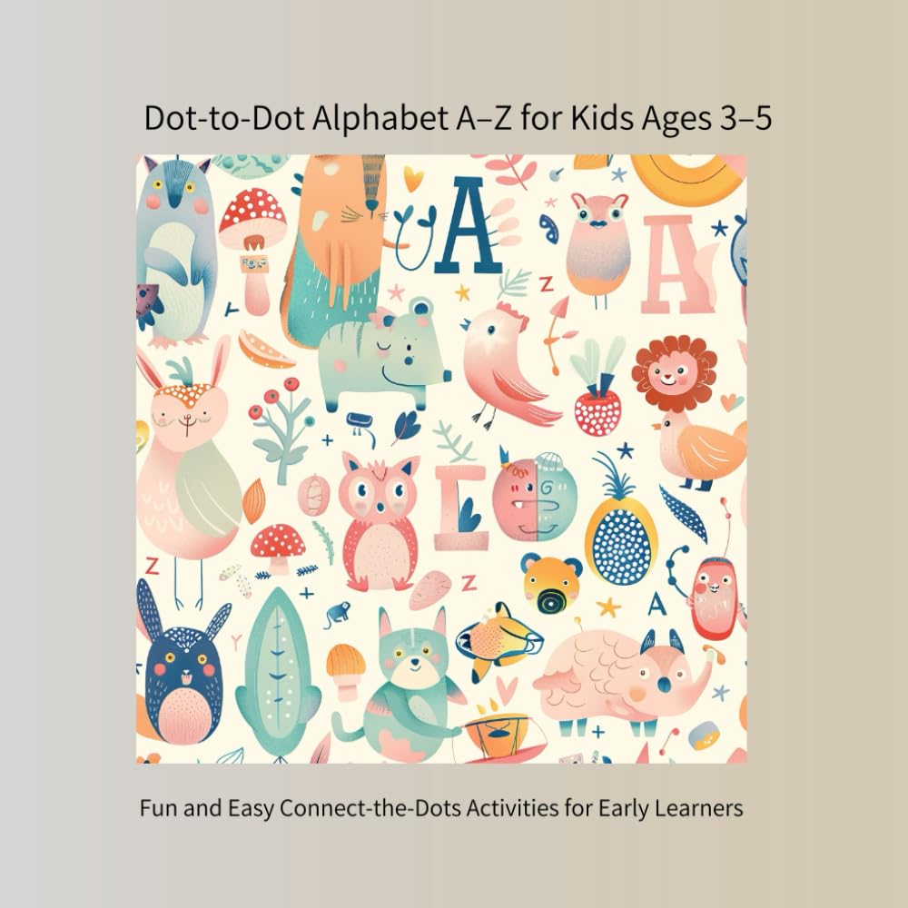 Dot-to-Dot Alphabet A–Z for Kids Ages 3–5: Fun and Easy Connect-the-Dots Activities for Early Learners