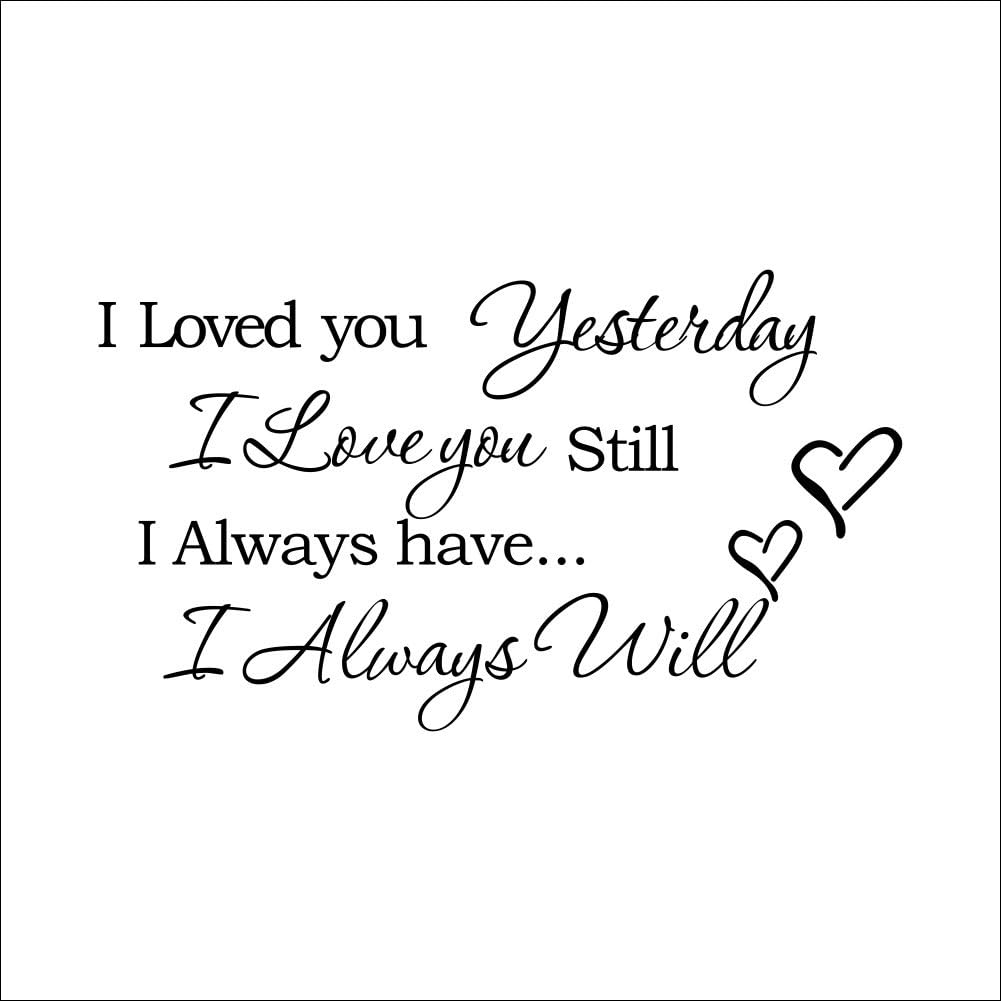 I Loved You Yesterday I Love You Still I Always Have I Always Will Vinyl Wall Art Inspirational Quotes Wall Decal Removable Wall Stickers for Home Decor