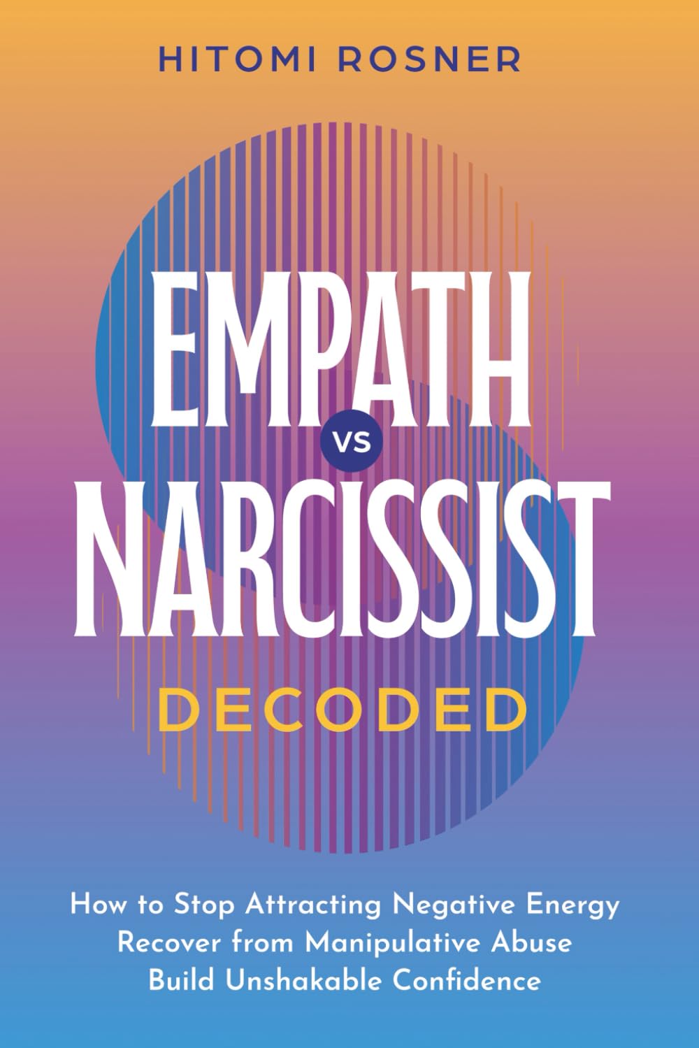 Empath vs Narcissist DECODED: How to Stop Attracting Negative Energy, Recover from Manipulative Abuse, and Build Unshakable Confidence
