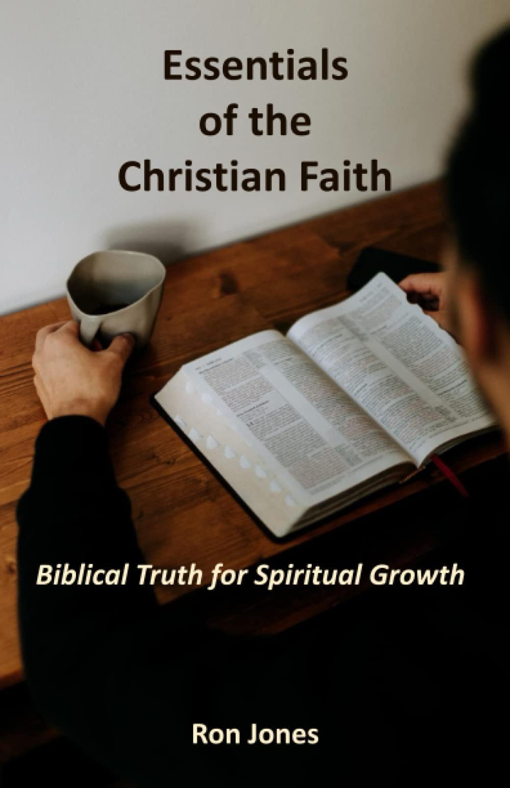 Essentials of the Christian Faith: Biblical Truths for Spiritual Growth