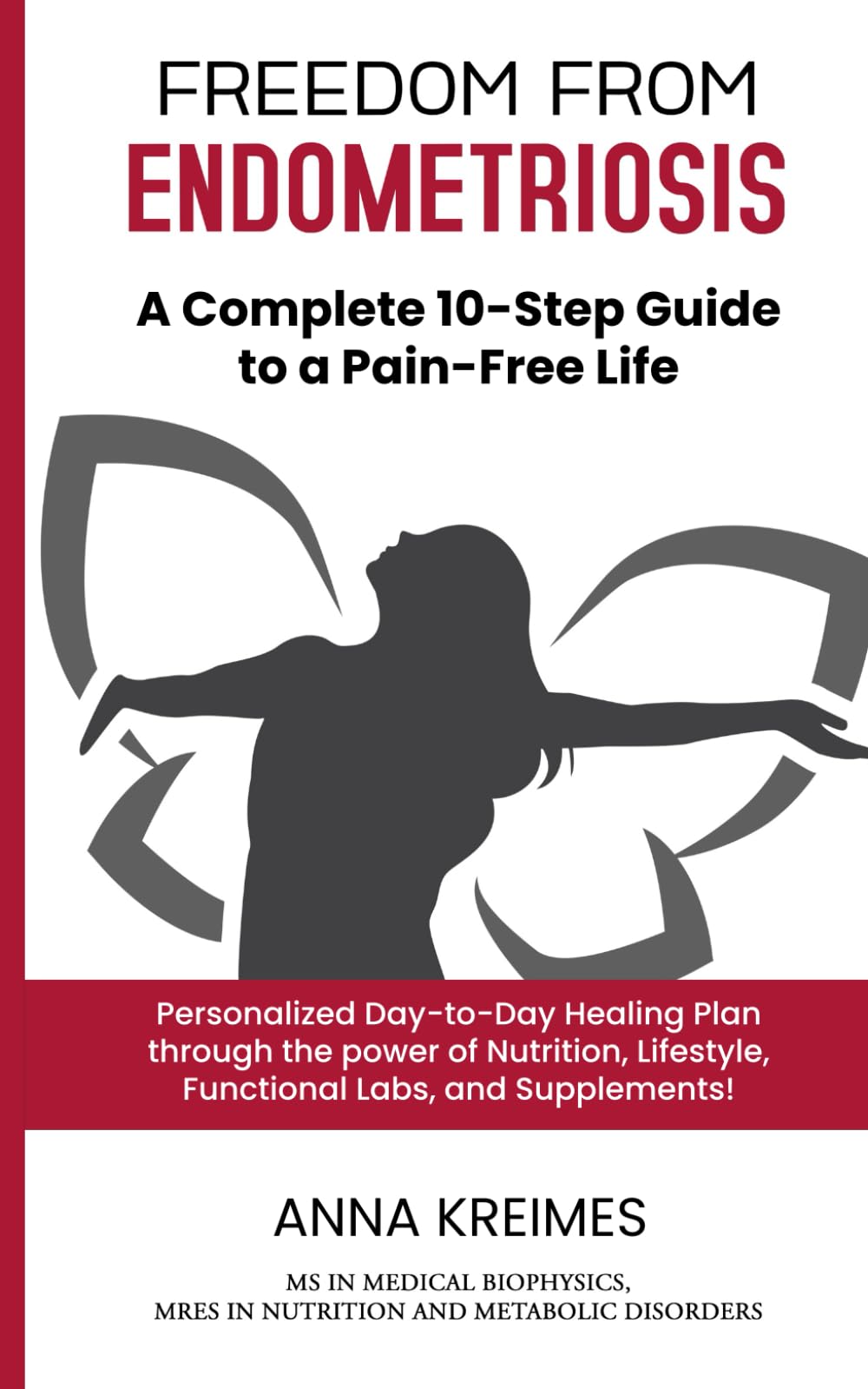 Freedom from Endometriosis: A Complete 10-Step Guide To Living A Pain-Free Life