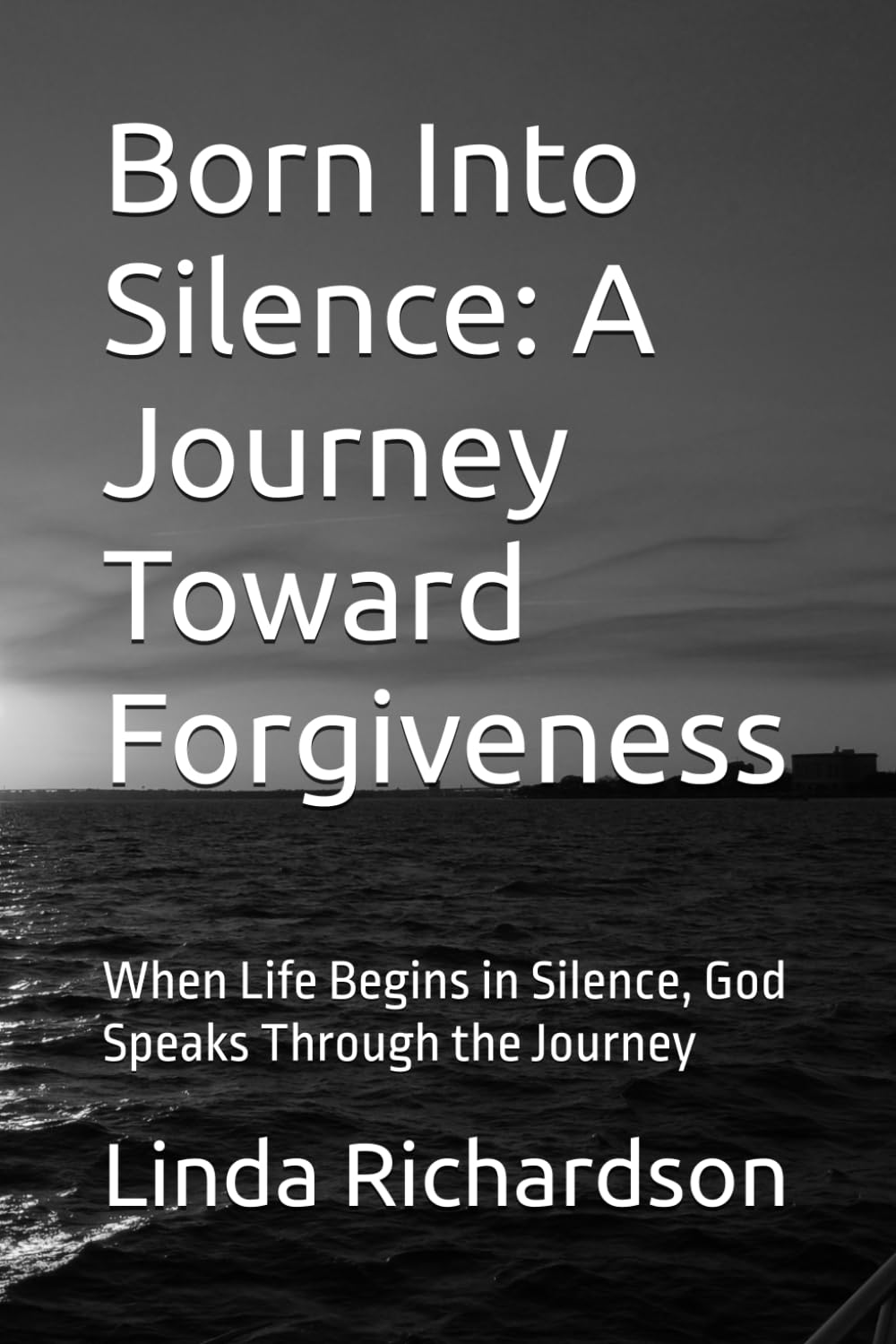 Born Into Silence: A Journey Toward Forgiveness: When Life Begins in Silence, God Speaks Through the Journey