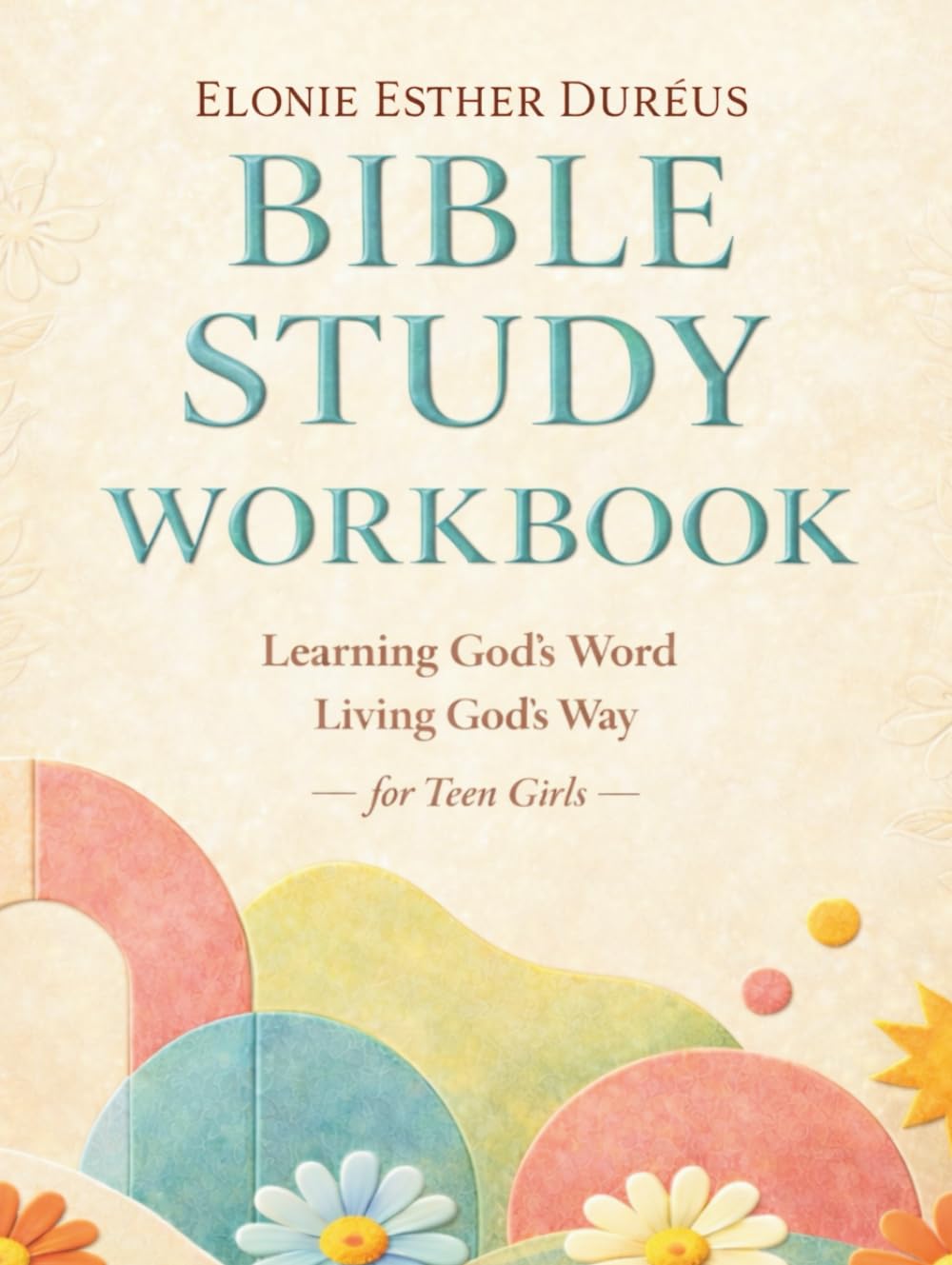 Bible Study: Workbook For Teen Girls: Learning God's Word, Living God's Way (Learning God’s Word Workbook Series)
