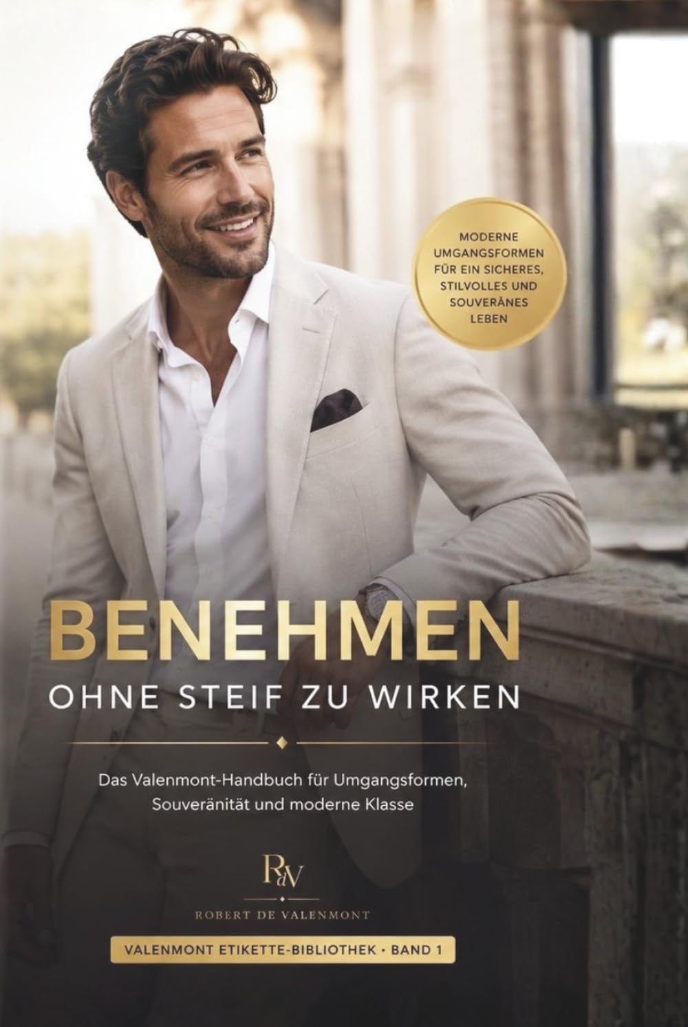 Benehmen ohne steif zu wirken: Das Valenmont-Handbuch für Umgangsformen, Souveränität und moderne Klasse (die Valenmont Etikette Bibliothek)