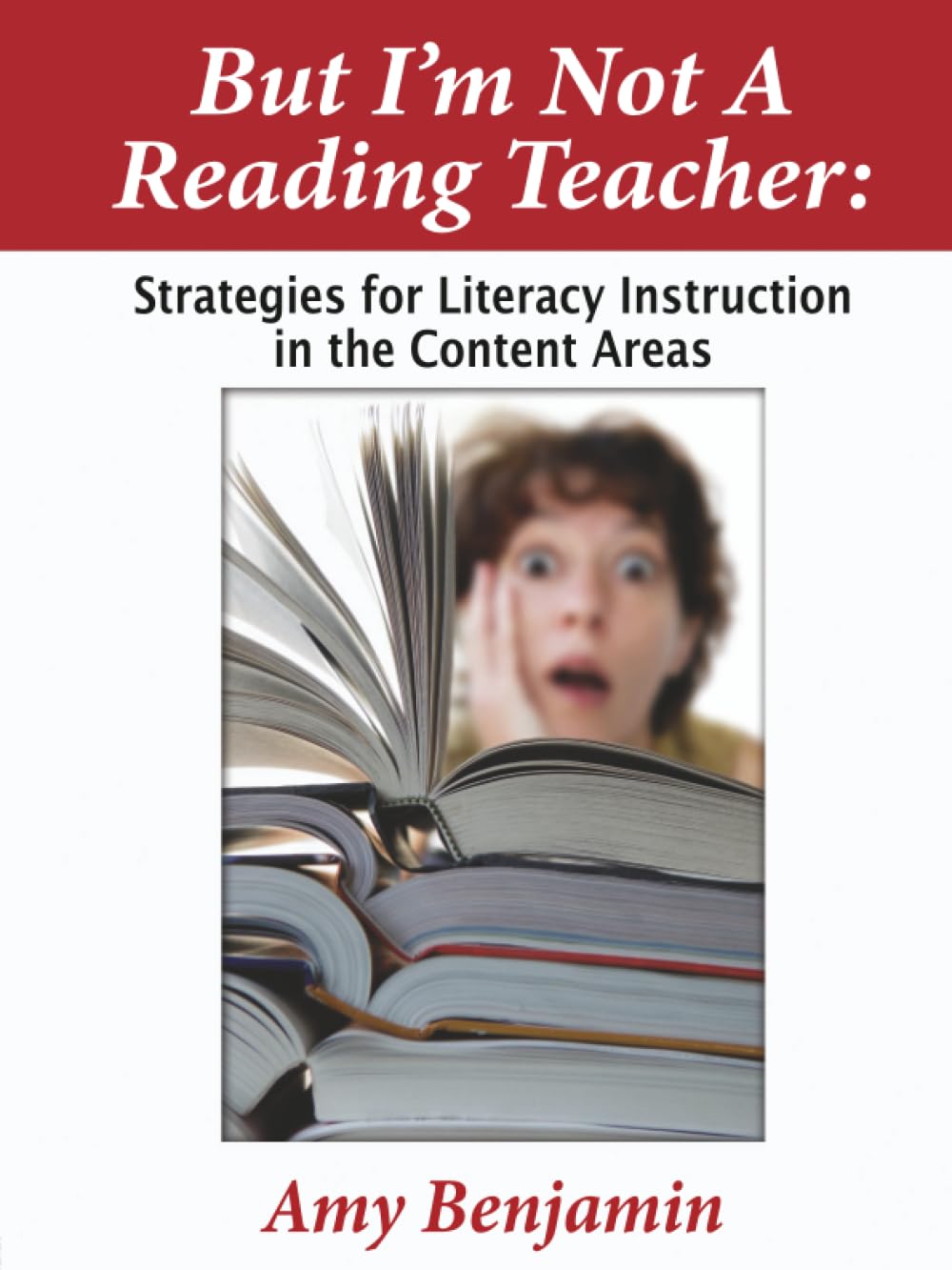 But I'm Not a Reading Teacher: Strategies for Literacy Instruction in the Content Areas