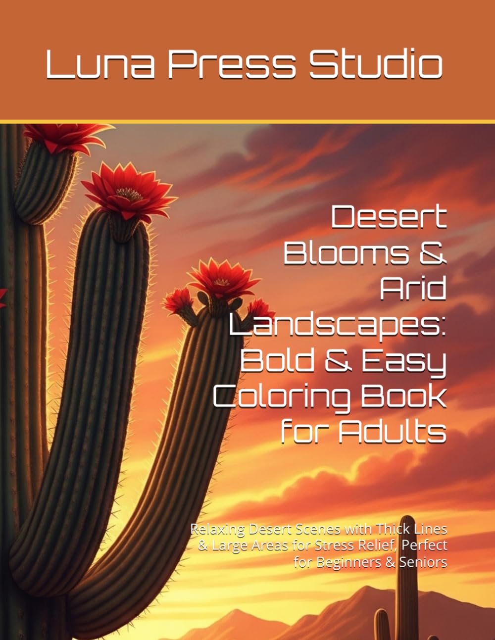 Desert Blooms & Arid Landscapes: Bold & Easy Coloring Book for Adults: Relaxing Desert Scenes with Thick Lines & Large Areas for Stress Relief, Perfect for Beginners & Seniors