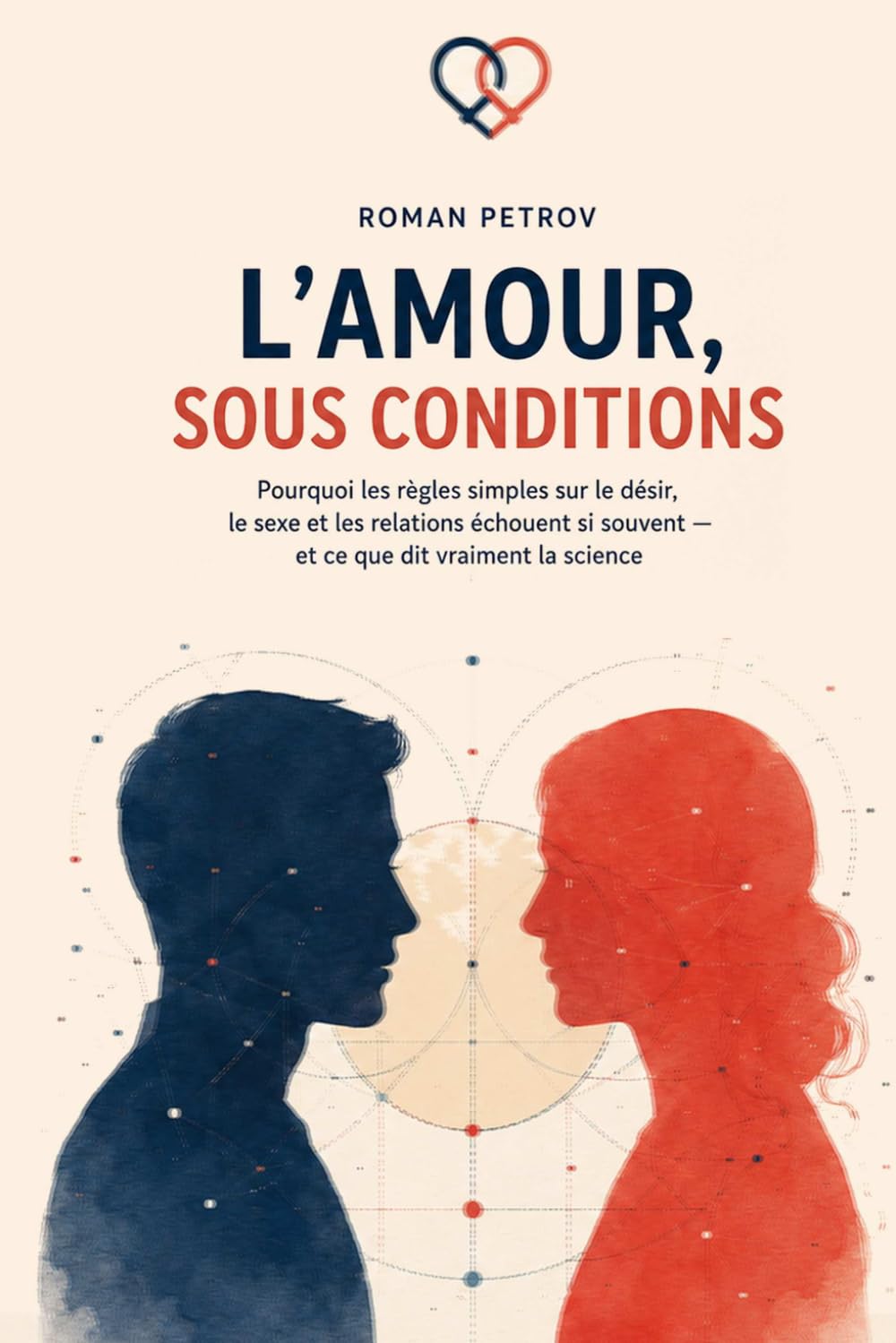 L’amour, sous conditions: Pourquoi les règles simples sur le désir, le sexe et les relations échouent si souvent — et ce que dit vraiment la science