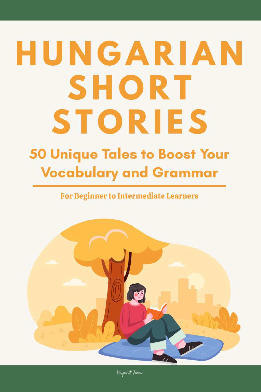 Hungarian Short Stories: 50 Engaging Tales for Beginners to Intermediates | Grow Your Vocabulary and Master Hungarian Through Immersive Reading