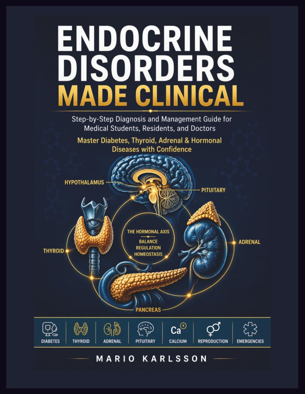 ENDOCRINE DISORDERS MADE CLINICAL: Step-by-Step Diagnosis and Management Guide for Medical Students, Residents, and Doctors Master Diabetes, Thyroid, Adrenal & Hormonal Diseases with Confidence