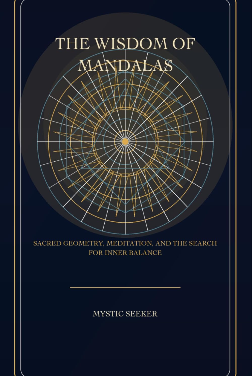 The Wisdom of Mandalas: Sacred Geometry, Meditation, and the Search for Inner Balance