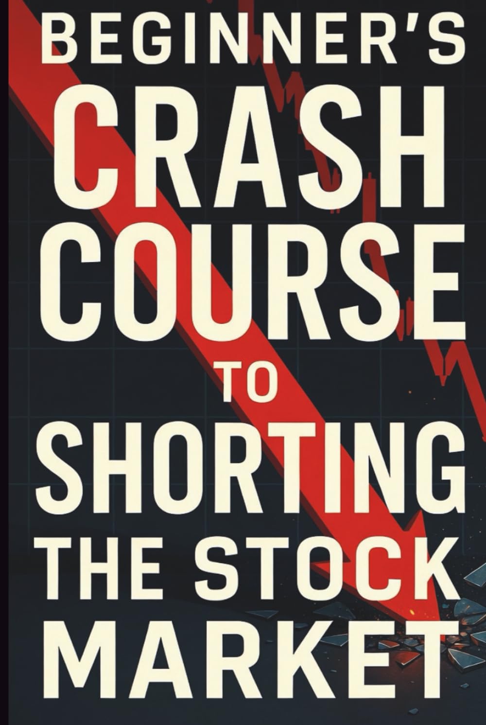 Beginner's Crash Course to Shorting the Stock Market: The Essential Guide to Profiting in Bear Markets, Mastering Inverse ETFs, and Protecting Your Investment Portfolio from the Next Major Downturn.