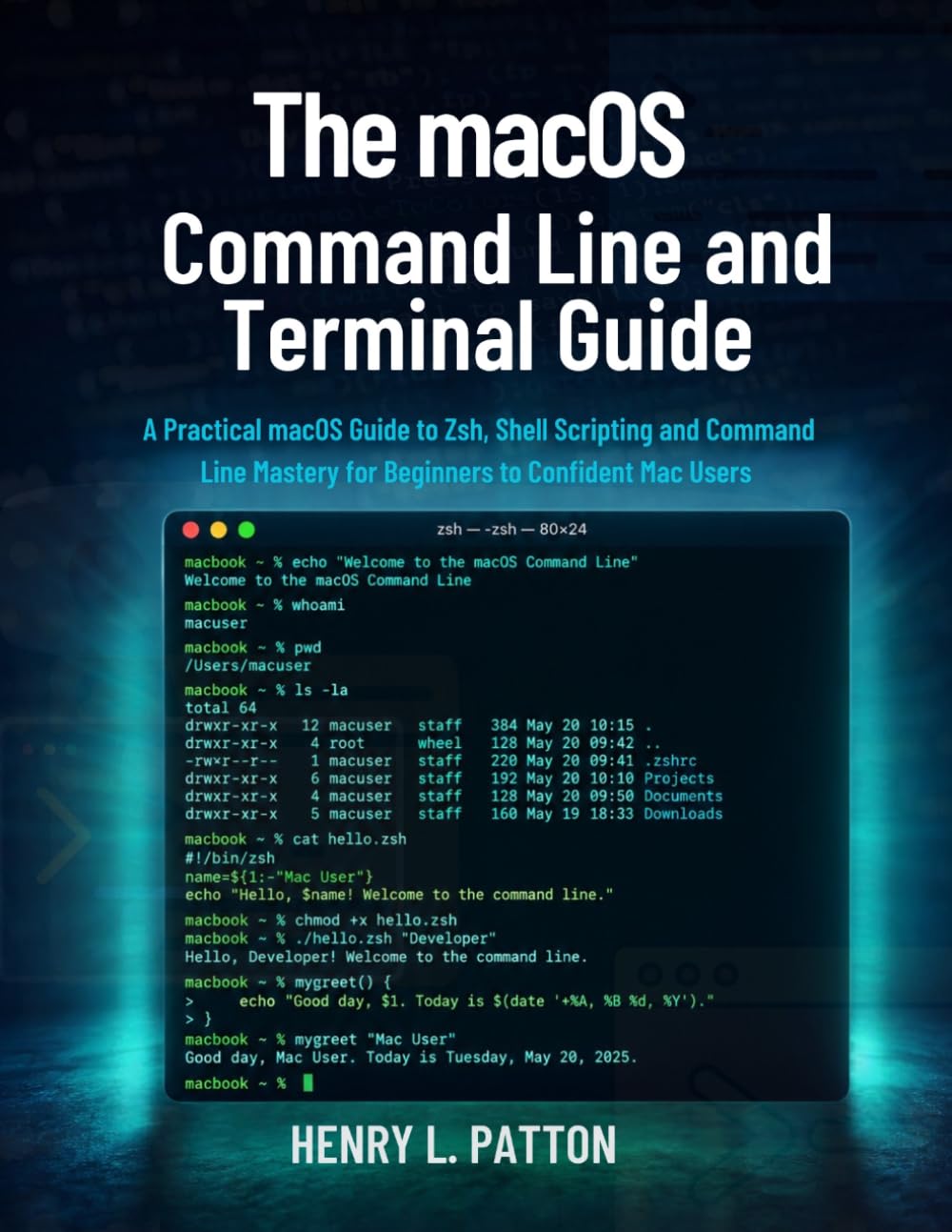 THE MACOS COMMAND LINE AND TERMINAL GUIDE: A Practical macOS Guide to Zsh, Shell Scripting, and Command Line Mastery for Beginners to Confident Mac Users