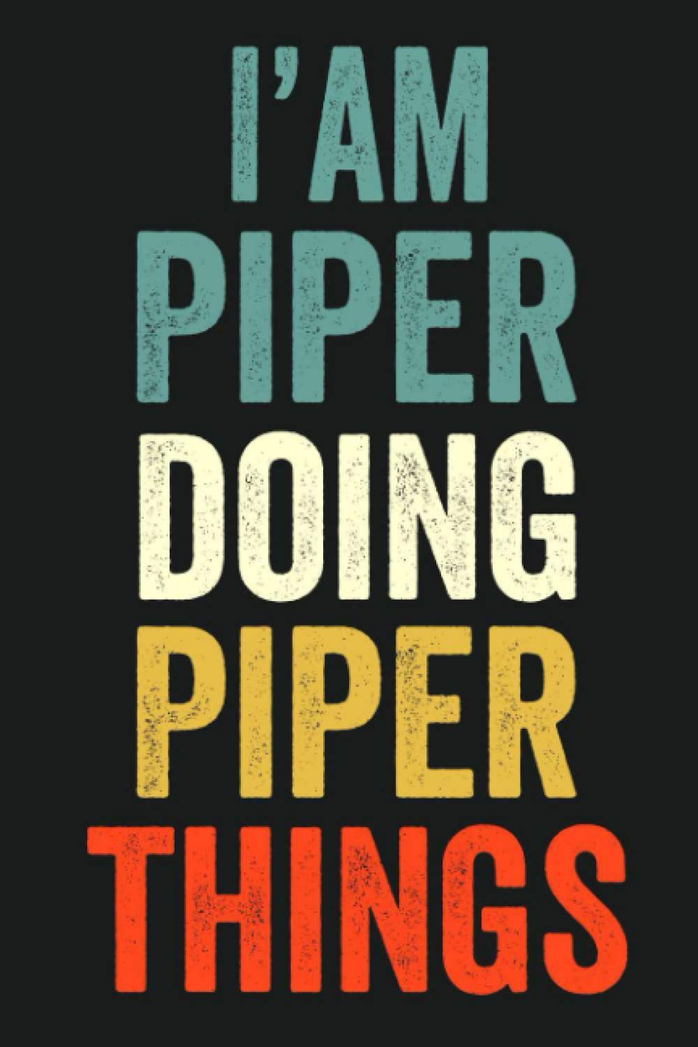 I'am Piper Doing Piper Things: Lined Notebook / Journal Gift, 120 Pages, 6 x 9 in, Personalized Journal Gift for Piper, Gift Idea for Piper, Cute, College Ruled