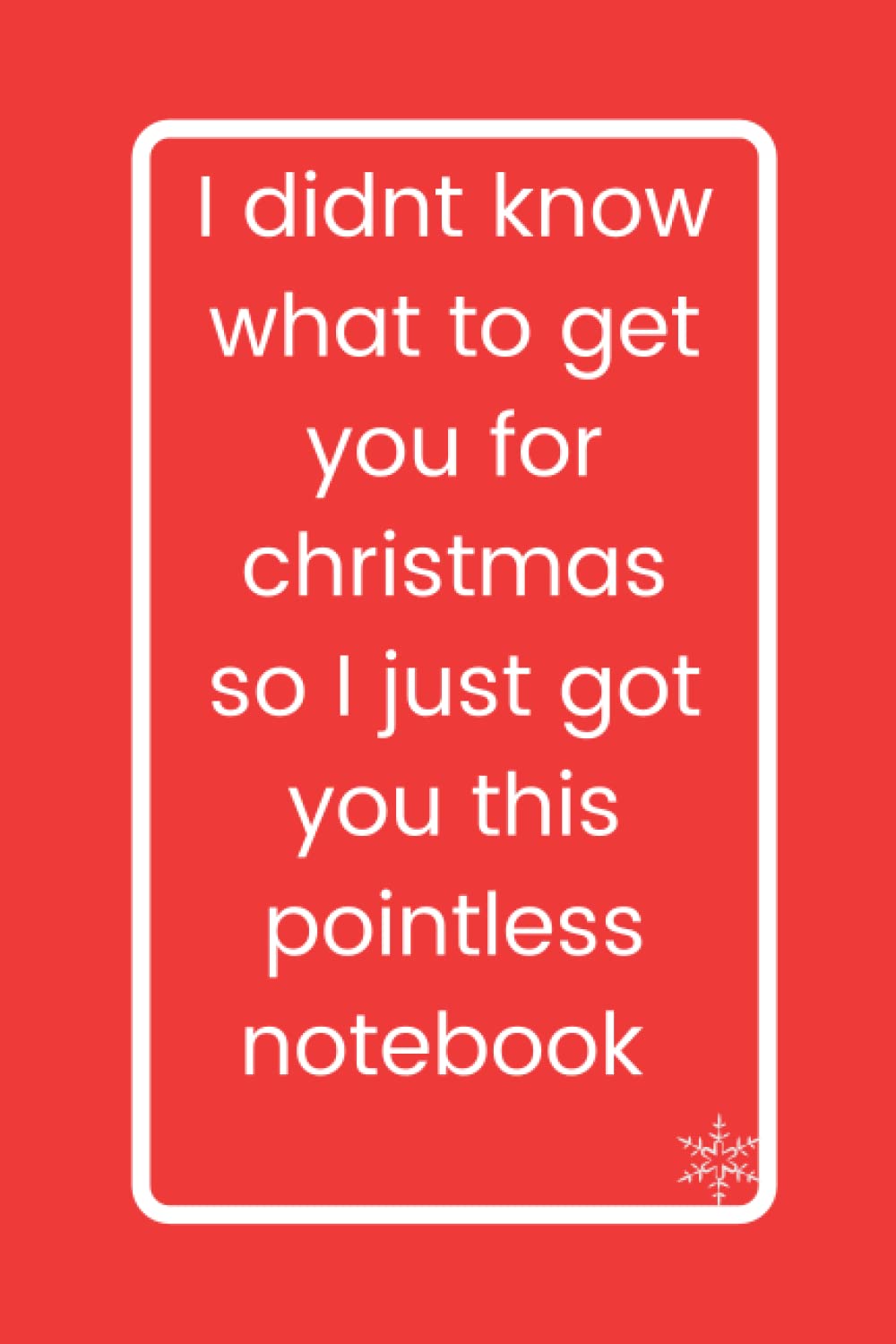 I got you this pointless notebook. Notebook: 120 lined paged notebook