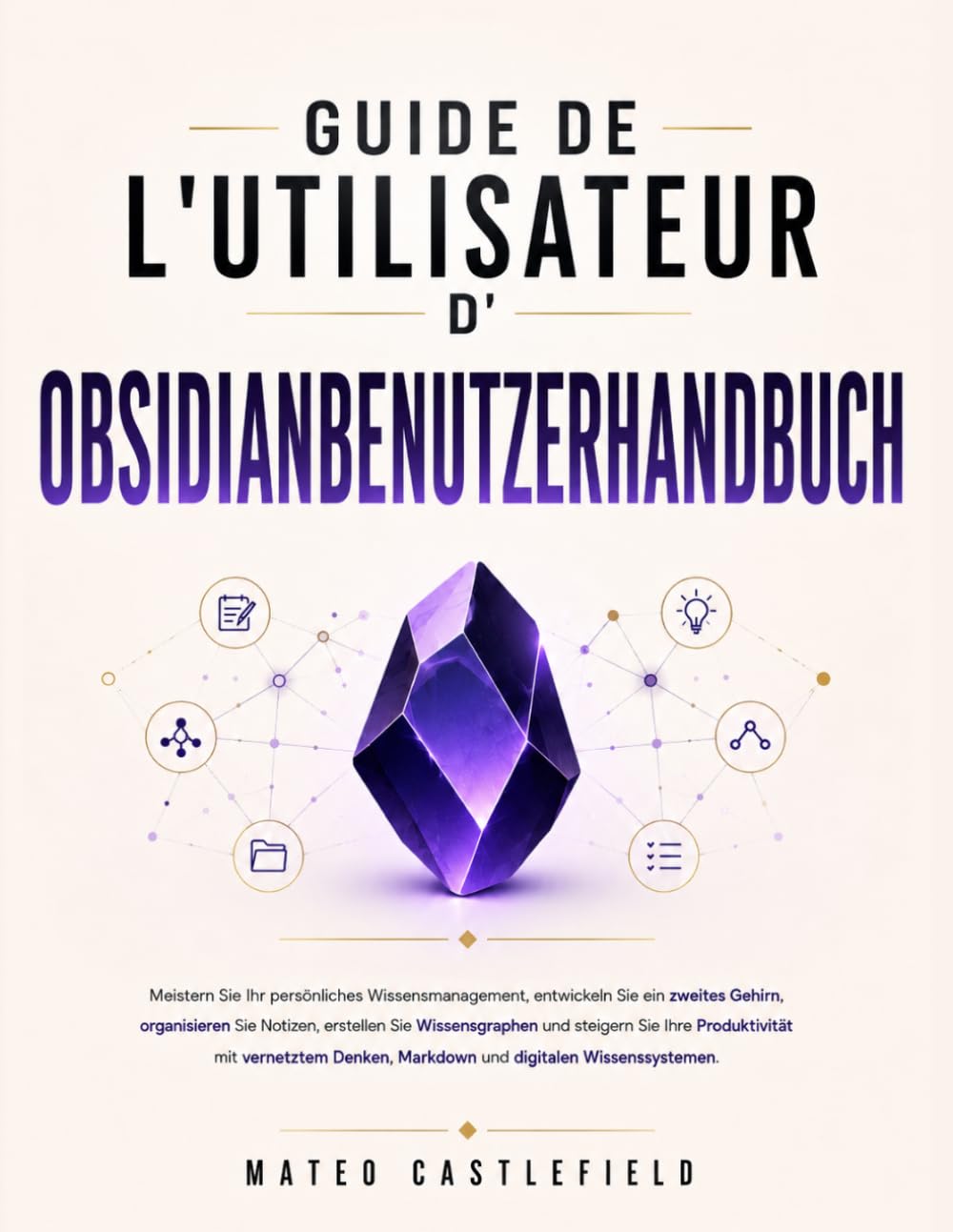 OBSIDIAN BENUTZERHANDBUCH: Meistern Sie Ihr persönliches Wissensmanagement, entwickeln Sie ein zweites Gehirn, organisieren Sie Notizen, erstellen Sie ... Denken, Markdown und digitalen Wissen